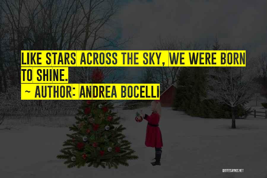 Andrea Bocelli Quotes: Like Stars Across The Sky, We Were Born To Shine.