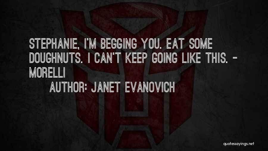 Janet Evanovich Quotes: Stephanie, I'm Begging You. Eat Some Doughnuts. I Can't Keep Going Like This. - Morelli