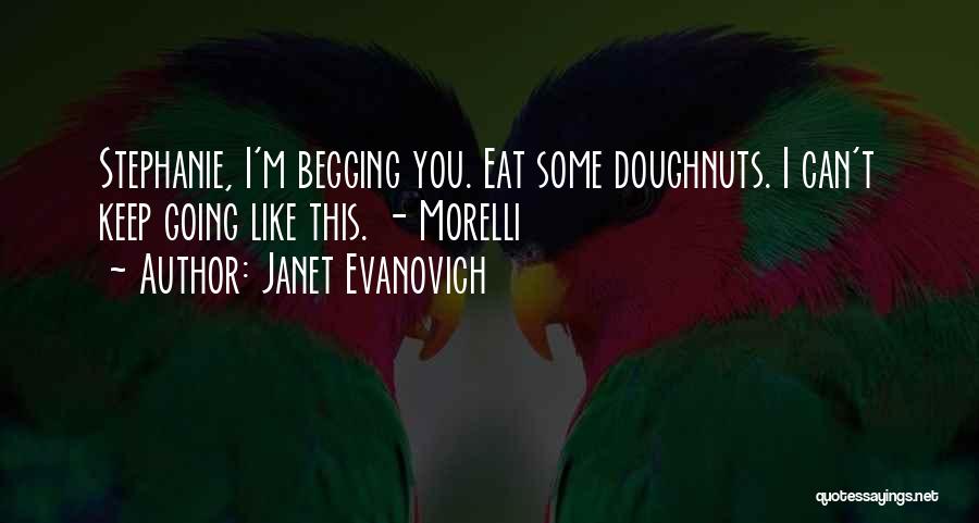 Janet Evanovich Quotes: Stephanie, I'm Begging You. Eat Some Doughnuts. I Can't Keep Going Like This. - Morelli