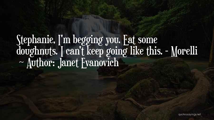 Janet Evanovich Quotes: Stephanie, I'm Begging You. Eat Some Doughnuts. I Can't Keep Going Like This. - Morelli