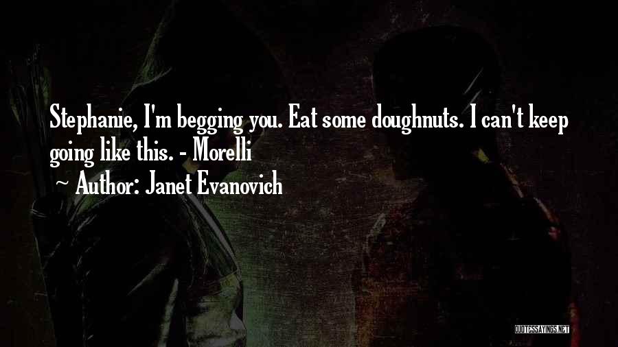 Janet Evanovich Quotes: Stephanie, I'm Begging You. Eat Some Doughnuts. I Can't Keep Going Like This. - Morelli