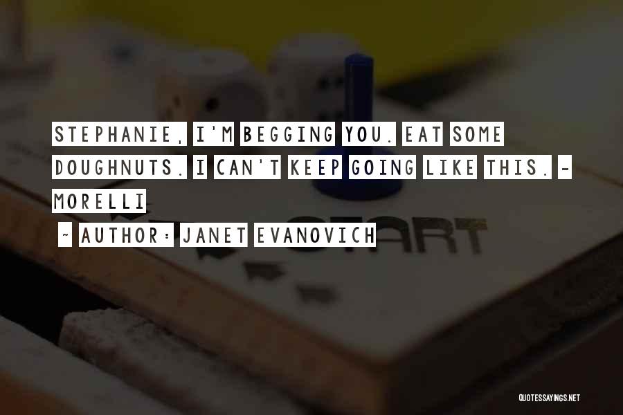 Janet Evanovich Quotes: Stephanie, I'm Begging You. Eat Some Doughnuts. I Can't Keep Going Like This. - Morelli