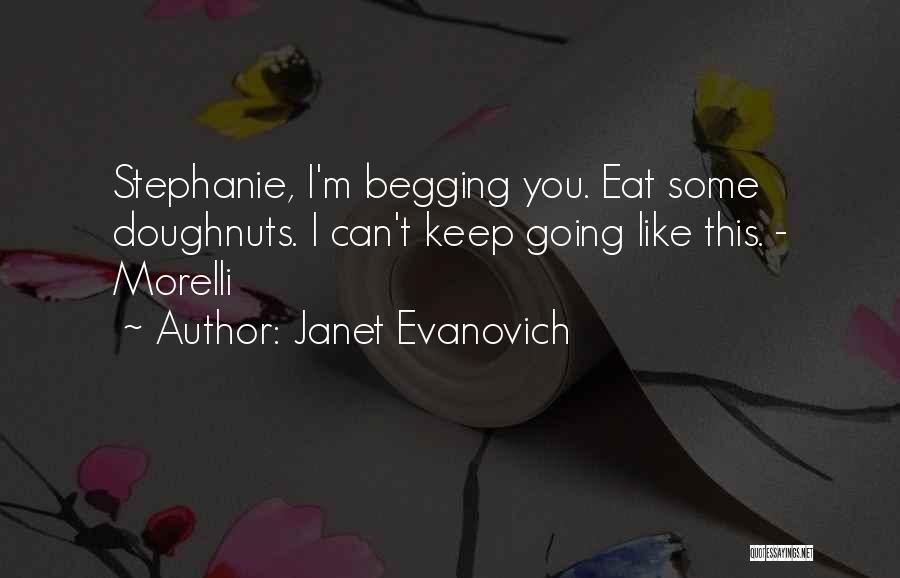 Janet Evanovich Quotes: Stephanie, I'm Begging You. Eat Some Doughnuts. I Can't Keep Going Like This. - Morelli
