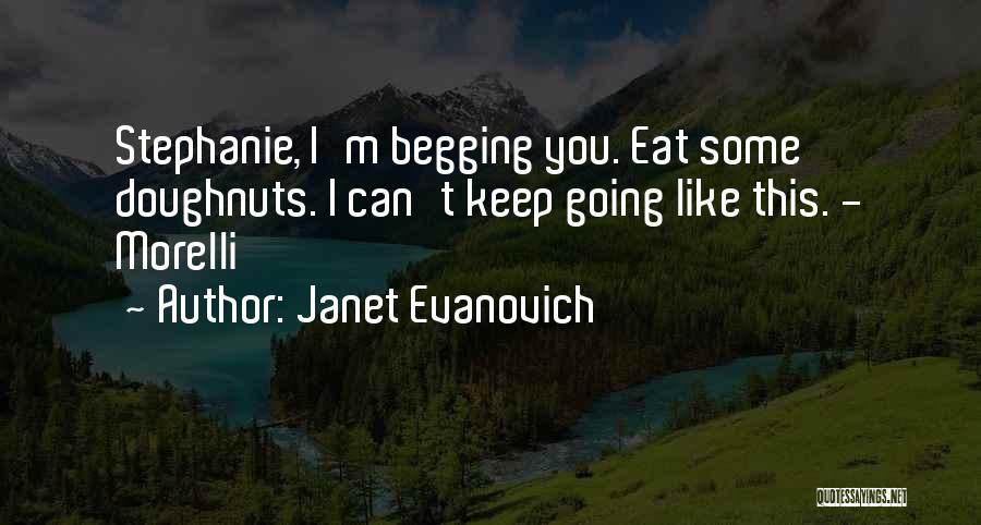 Janet Evanovich Quotes: Stephanie, I'm Begging You. Eat Some Doughnuts. I Can't Keep Going Like This. - Morelli