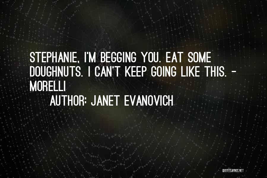 Janet Evanovich Quotes: Stephanie, I'm Begging You. Eat Some Doughnuts. I Can't Keep Going Like This. - Morelli