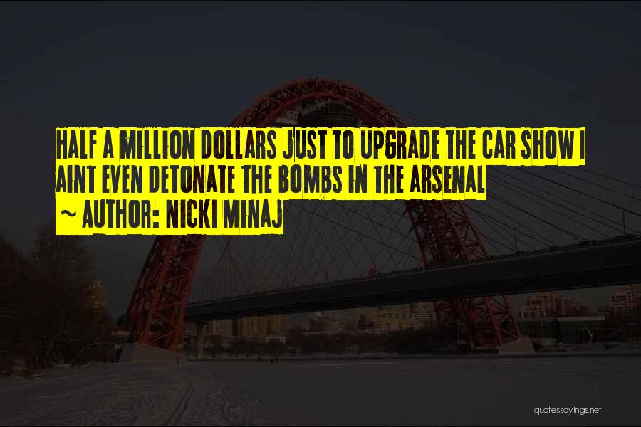 Nicki Minaj Quotes: Half A Million Dollars Just To Upgrade The Car Show I Aint Even Detonate The Bombs In The Arsenal