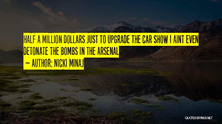 Nicki Minaj Quotes: Half A Million Dollars Just To Upgrade The Car Show I Aint Even Detonate The Bombs In The Arsenal