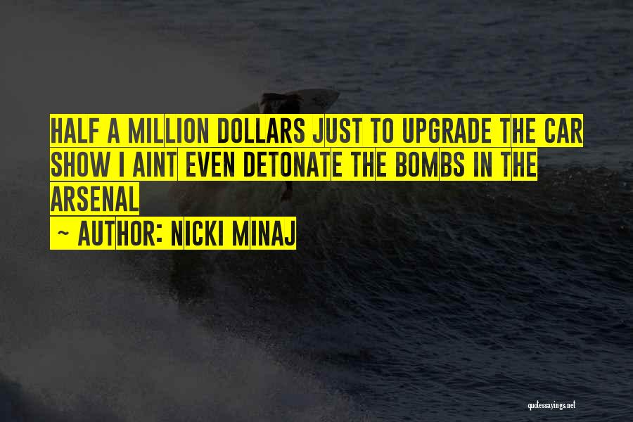 Nicki Minaj Quotes: Half A Million Dollars Just To Upgrade The Car Show I Aint Even Detonate The Bombs In The Arsenal