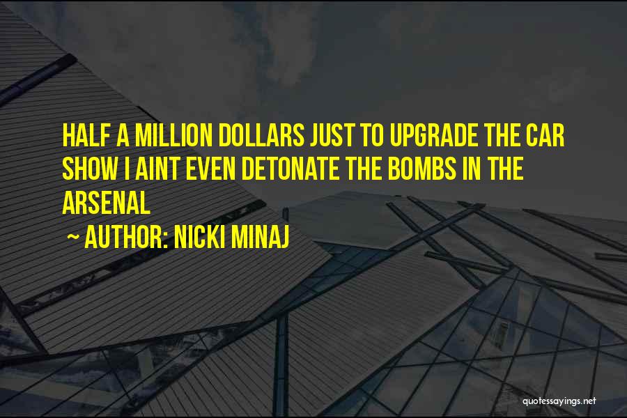 Nicki Minaj Quotes: Half A Million Dollars Just To Upgrade The Car Show I Aint Even Detonate The Bombs In The Arsenal