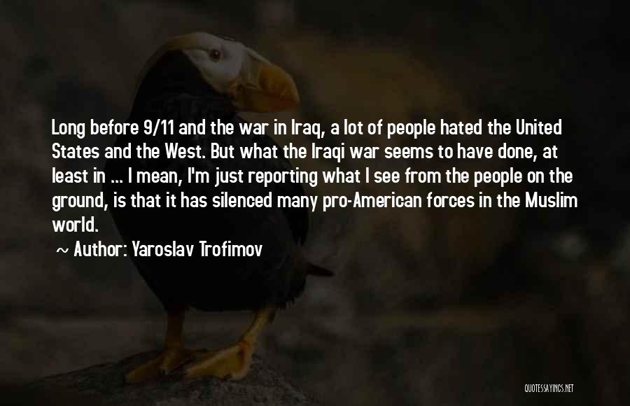 Yaroslav Trofimov Quotes: Long Before 9/11 And The War In Iraq, A Lot Of People Hated The United States And The West. But