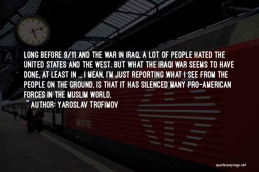 Yaroslav Trofimov Quotes: Long Before 9/11 And The War In Iraq, A Lot Of People Hated The United States And The West. But