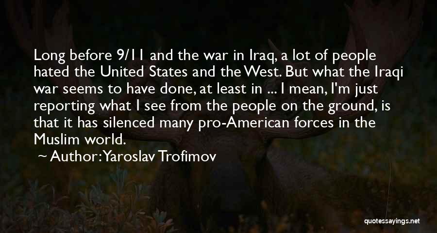 Yaroslav Trofimov Quotes: Long Before 9/11 And The War In Iraq, A Lot Of People Hated The United States And The West. But