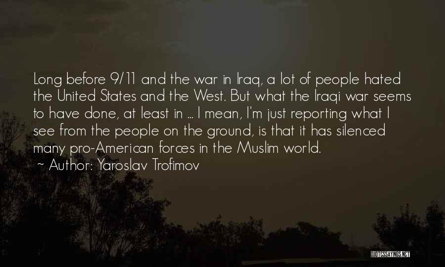 Yaroslav Trofimov Quotes: Long Before 9/11 And The War In Iraq, A Lot Of People Hated The United States And The West. But