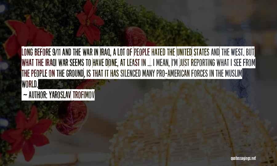 Yaroslav Trofimov Quotes: Long Before 9/11 And The War In Iraq, A Lot Of People Hated The United States And The West. But