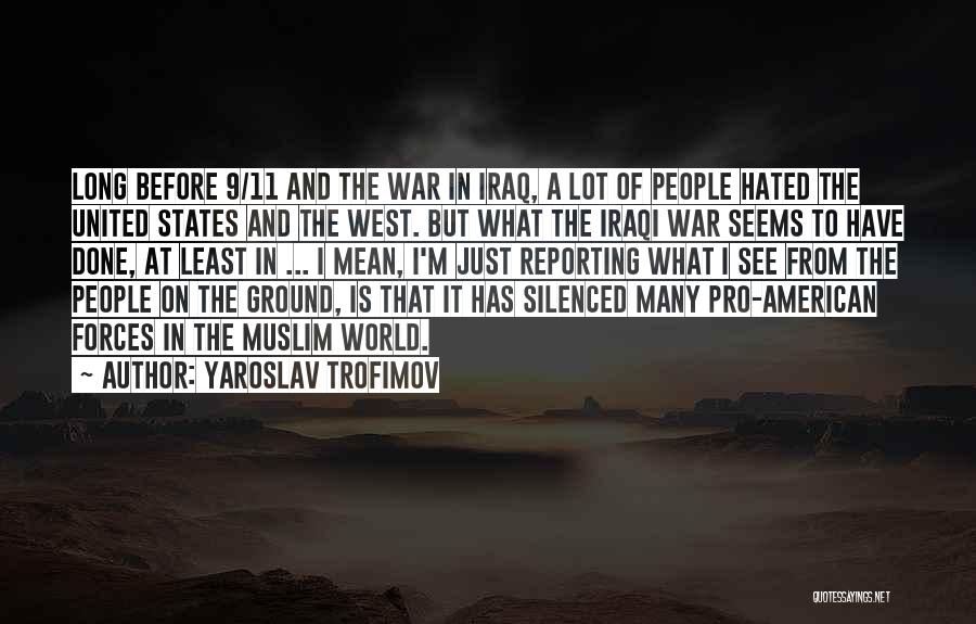 Yaroslav Trofimov Quotes: Long Before 9/11 And The War In Iraq, A Lot Of People Hated The United States And The West. But