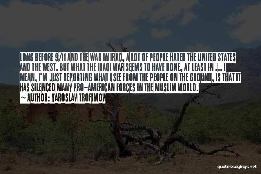Yaroslav Trofimov Quotes: Long Before 9/11 And The War In Iraq, A Lot Of People Hated The United States And The West. But