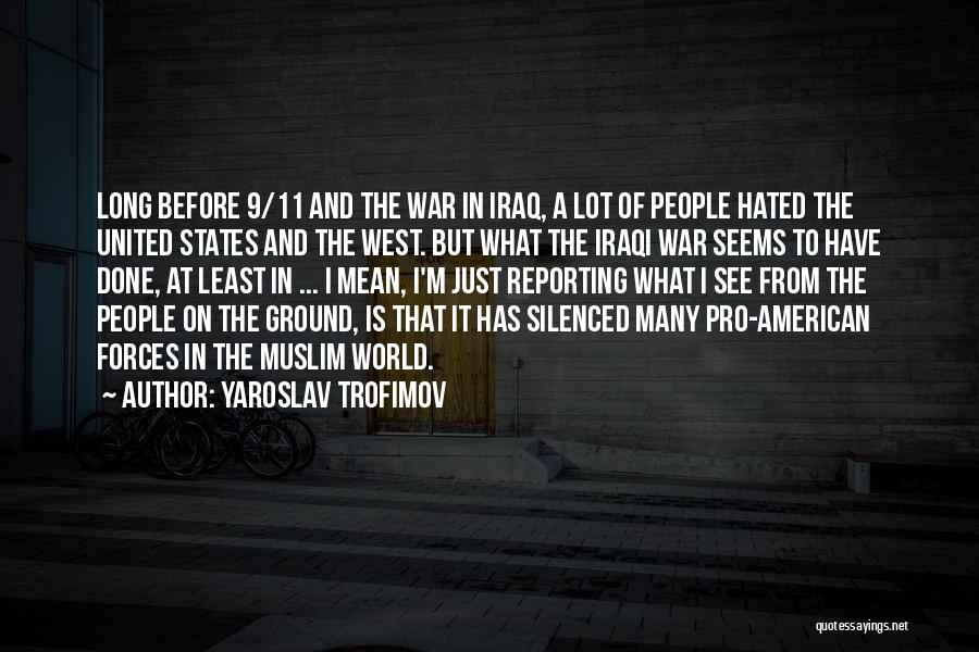 Yaroslav Trofimov Quotes: Long Before 9/11 And The War In Iraq, A Lot Of People Hated The United States And The West. But