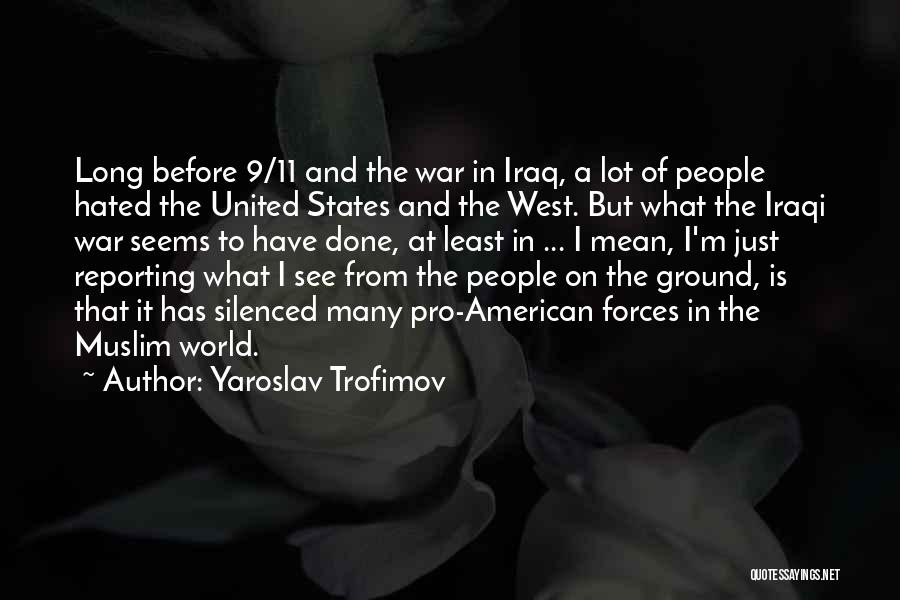 Yaroslav Trofimov Quotes: Long Before 9/11 And The War In Iraq, A Lot Of People Hated The United States And The West. But