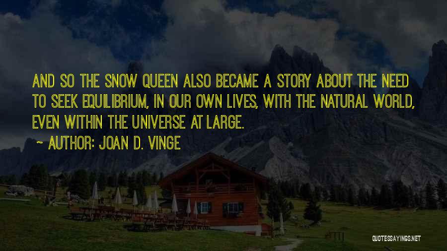 Joan D. Vinge Quotes: And So The Snow Queen Also Became A Story About The Need To Seek Equilibrium, In Our Own Lives, With