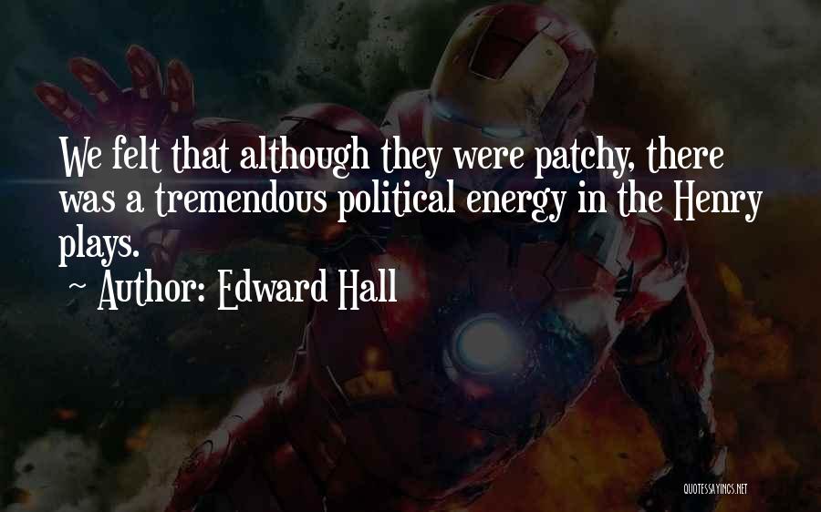 Edward Hall Quotes: We Felt That Although They Were Patchy, There Was A Tremendous Political Energy In The Henry Plays.
