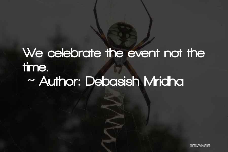 Debasish Mridha Quotes: We Celebrate The Event Not The Time.