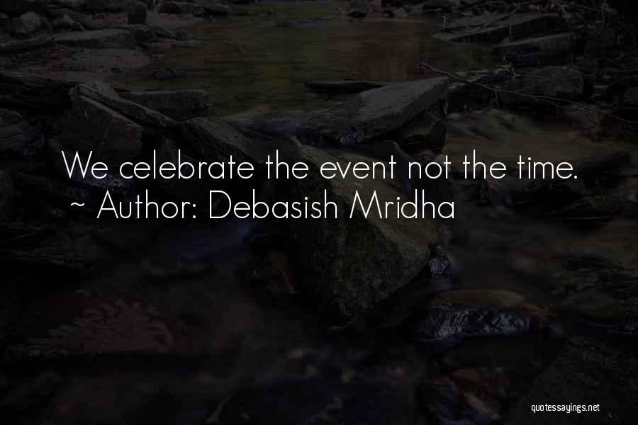 Debasish Mridha Quotes: We Celebrate The Event Not The Time.