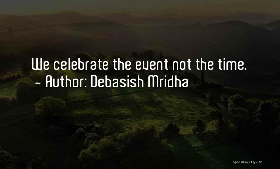 Debasish Mridha Quotes: We Celebrate The Event Not The Time.