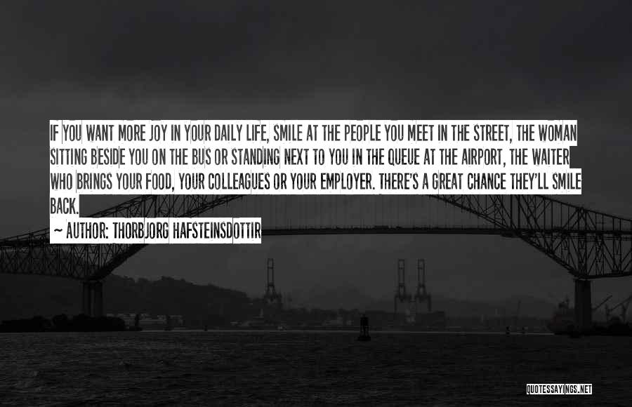 Thorbjorg Hafsteinsdottir Quotes: If You Want More Joy In Your Daily Life, Smile At The People You Meet In The Street, The Woman