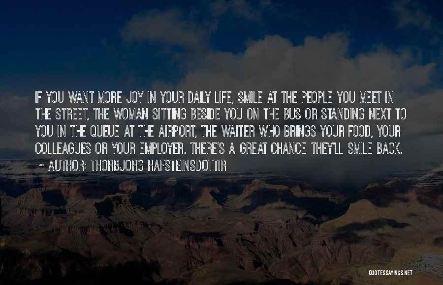 Thorbjorg Hafsteinsdottir Quotes: If You Want More Joy In Your Daily Life, Smile At The People You Meet In The Street, The Woman