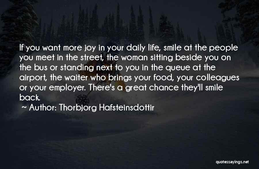 Thorbjorg Hafsteinsdottir Quotes: If You Want More Joy In Your Daily Life, Smile At The People You Meet In The Street, The Woman