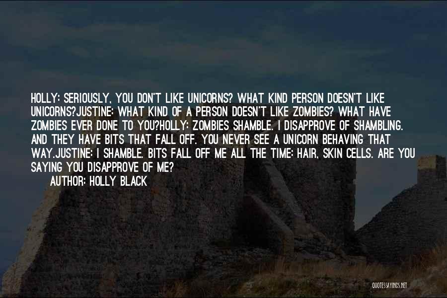 Holly Black Quotes: Holly: Seriously, You Don't Like Unicorns? What Kind Person Doesn't Like Unicorns?justine: What Kind Of A Person Doesn't Like Zombies?