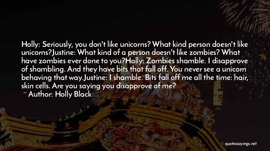 Holly Black Quotes: Holly: Seriously, You Don't Like Unicorns? What Kind Person Doesn't Like Unicorns?justine: What Kind Of A Person Doesn't Like Zombies?