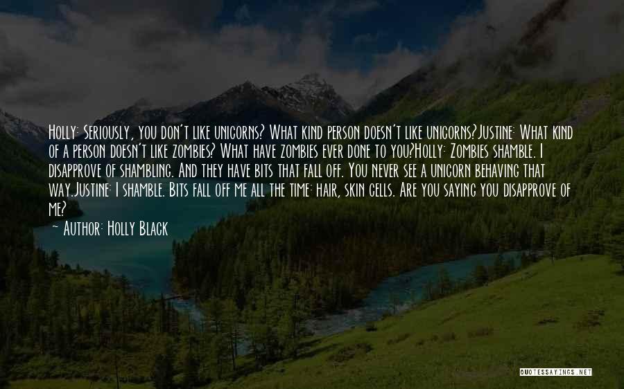Holly Black Quotes: Holly: Seriously, You Don't Like Unicorns? What Kind Person Doesn't Like Unicorns?justine: What Kind Of A Person Doesn't Like Zombies?