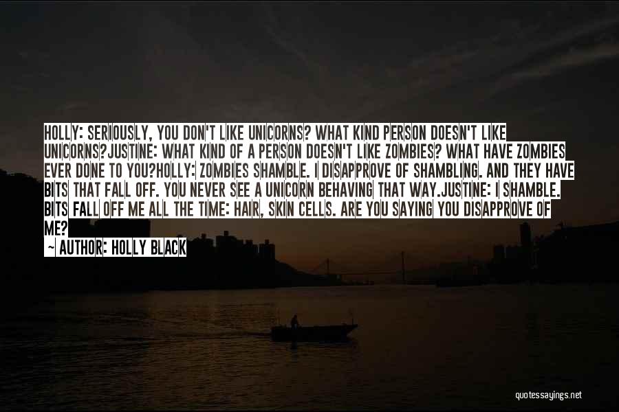 Holly Black Quotes: Holly: Seriously, You Don't Like Unicorns? What Kind Person Doesn't Like Unicorns?justine: What Kind Of A Person Doesn't Like Zombies?