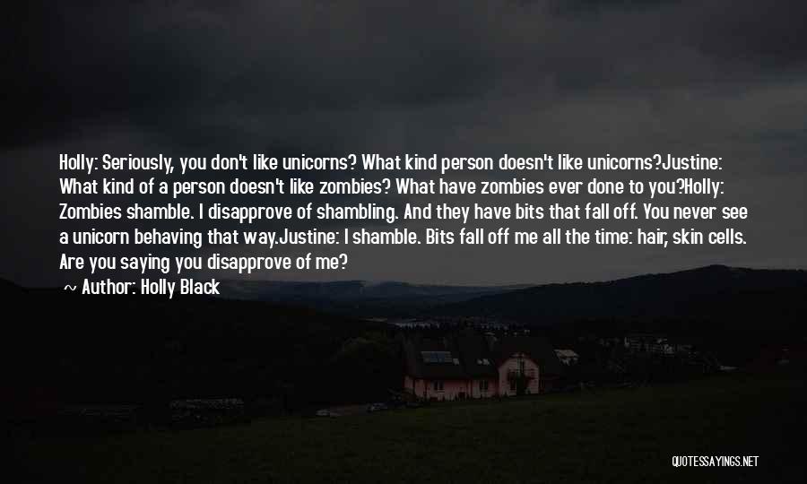 Holly Black Quotes: Holly: Seriously, You Don't Like Unicorns? What Kind Person Doesn't Like Unicorns?justine: What Kind Of A Person Doesn't Like Zombies?