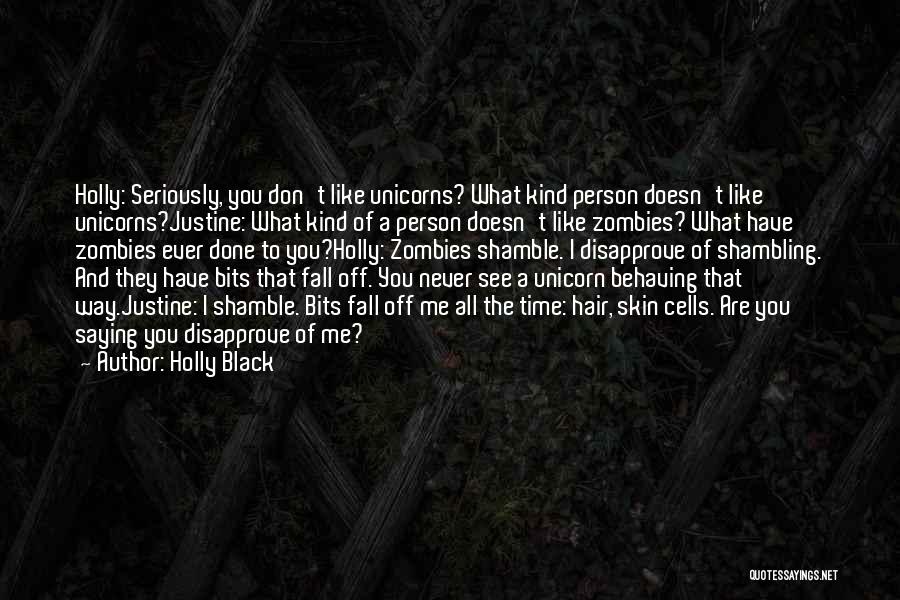Holly Black Quotes: Holly: Seriously, You Don't Like Unicorns? What Kind Person Doesn't Like Unicorns?justine: What Kind Of A Person Doesn't Like Zombies?