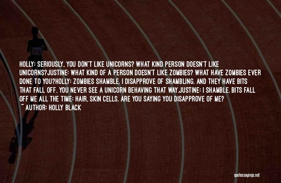 Holly Black Quotes: Holly: Seriously, You Don't Like Unicorns? What Kind Person Doesn't Like Unicorns?justine: What Kind Of A Person Doesn't Like Zombies?