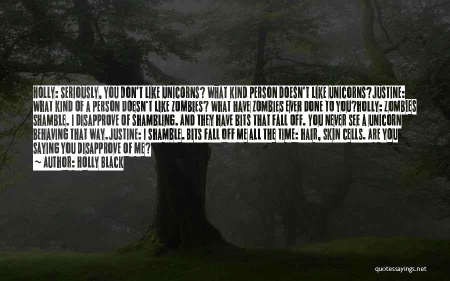 Holly Black Quotes: Holly: Seriously, You Don't Like Unicorns? What Kind Person Doesn't Like Unicorns?justine: What Kind Of A Person Doesn't Like Zombies?