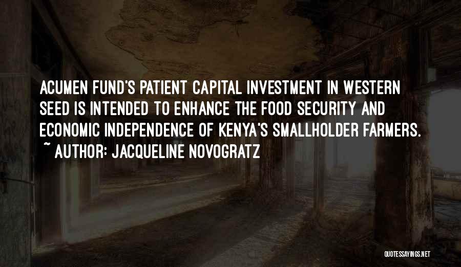 Jacqueline Novogratz Quotes: Acumen Fund's Patient Capital Investment In Western Seed Is Intended To Enhance The Food Security And Economic Independence Of Kenya's