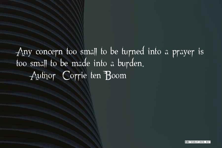 Corrie Ten Boom Quotes: Any Concern Too Small To Be Turned Into A Prayer Is Too Small To Be Made Into A Burden.