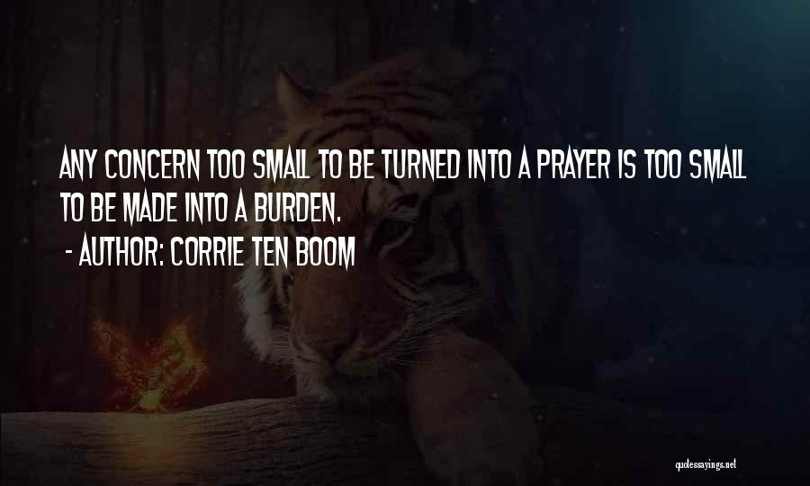 Corrie Ten Boom Quotes: Any Concern Too Small To Be Turned Into A Prayer Is Too Small To Be Made Into A Burden.
