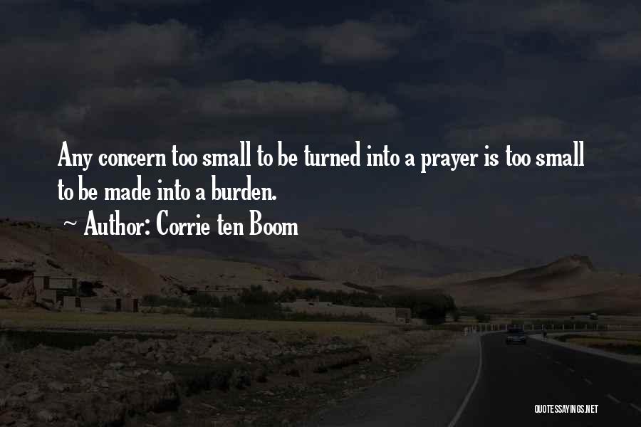 Corrie Ten Boom Quotes: Any Concern Too Small To Be Turned Into A Prayer Is Too Small To Be Made Into A Burden.