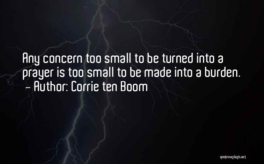 Corrie Ten Boom Quotes: Any Concern Too Small To Be Turned Into A Prayer Is Too Small To Be Made Into A Burden.
