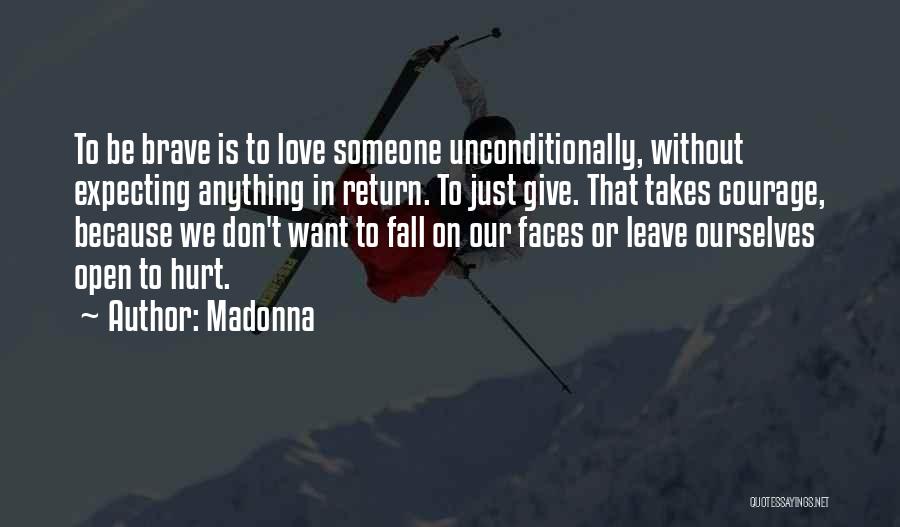 Madonna Quotes: To Be Brave Is To Love Someone Unconditionally, Without Expecting Anything In Return. To Just Give. That Takes Courage, Because