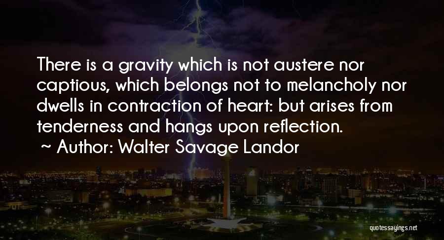 Walter Savage Landor Quotes: There Is A Gravity Which Is Not Austere Nor Captious, Which Belongs Not To Melancholy Nor Dwells In Contraction Of