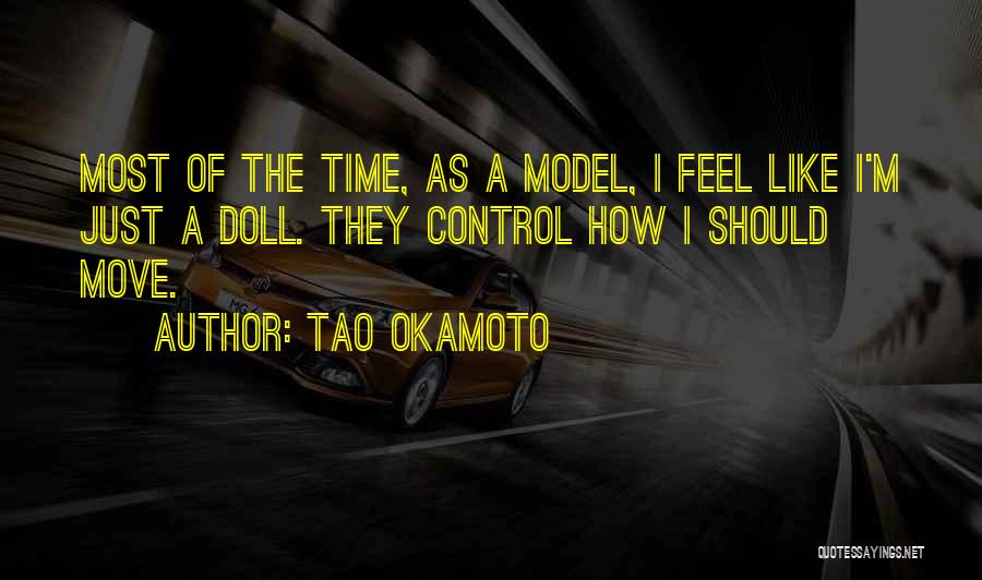 Tao Okamoto Quotes: Most Of The Time, As A Model, I Feel Like I'm Just A Doll. They Control How I Should Move.