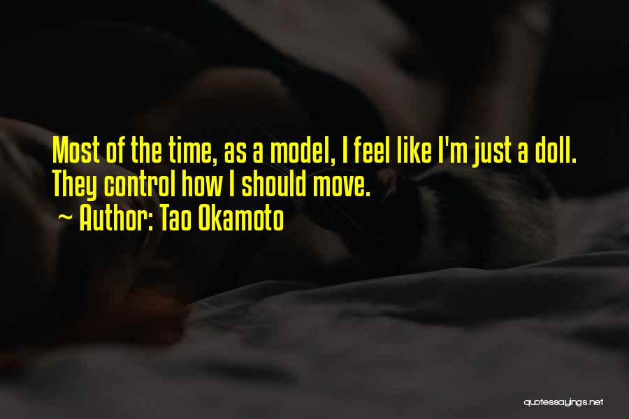 Tao Okamoto Quotes: Most Of The Time, As A Model, I Feel Like I'm Just A Doll. They Control How I Should Move.
