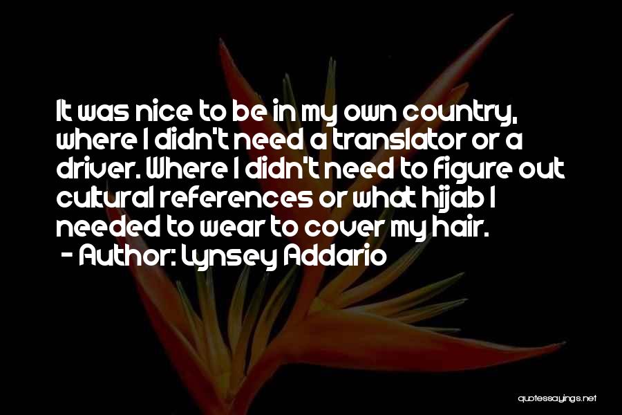 Lynsey Addario Quotes: It Was Nice To Be In My Own Country, Where I Didn't Need A Translator Or A Driver. Where I
