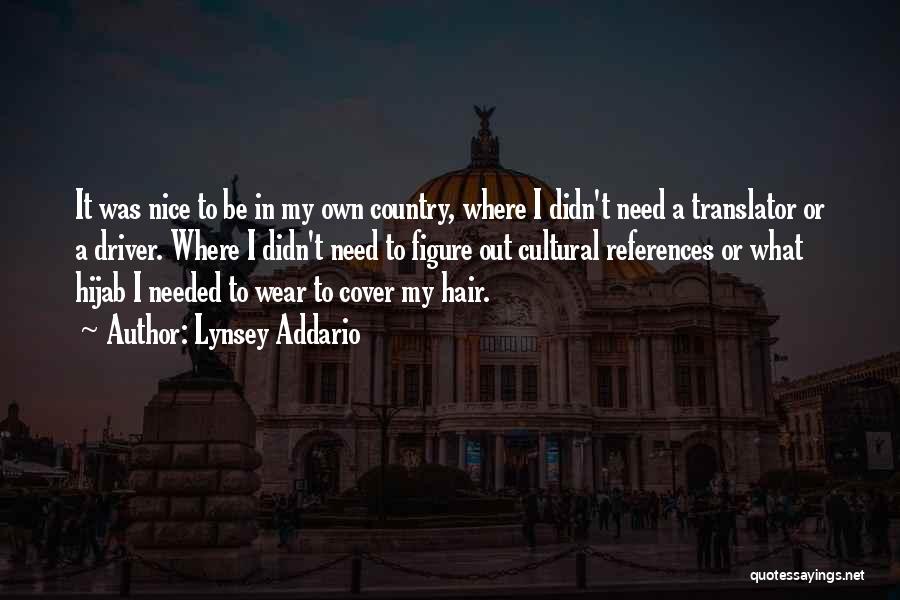 Lynsey Addario Quotes: It Was Nice To Be In My Own Country, Where I Didn't Need A Translator Or A Driver. Where I