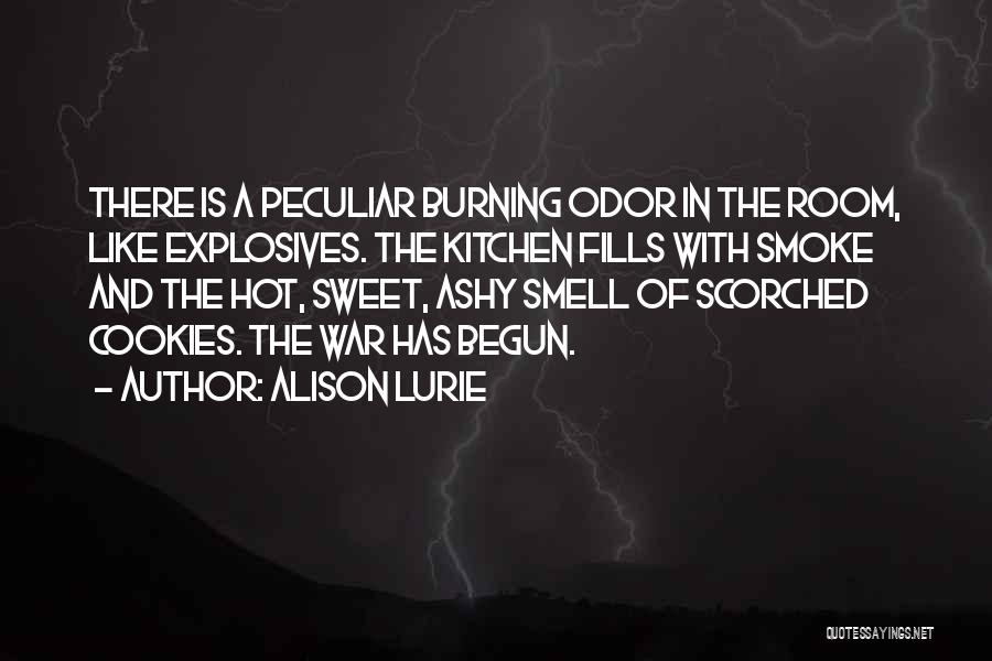 Alison Lurie Quotes: There Is A Peculiar Burning Odor In The Room, Like Explosives. The Kitchen Fills With Smoke And The Hot, Sweet,